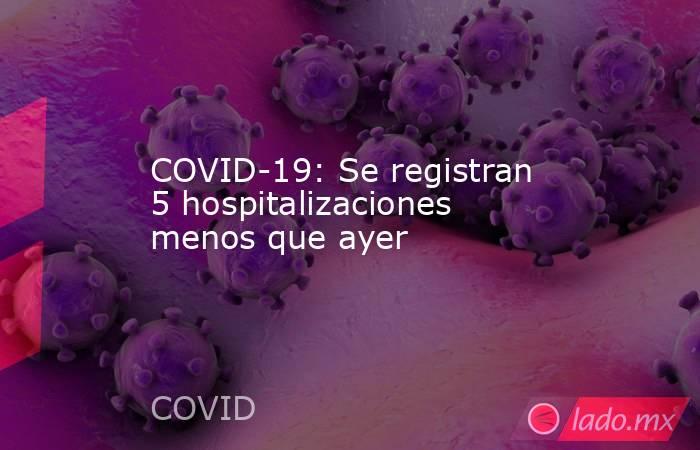 COVID-19: Se registran 5 hospitalizaciones menos que ayer. Noticias en tiempo real