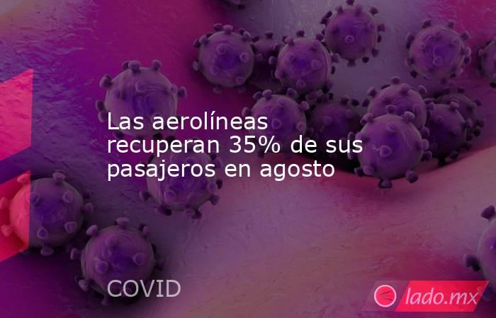 Las aerolíneas recuperan 35% de sus pasajeros en agosto. Noticias en tiempo real