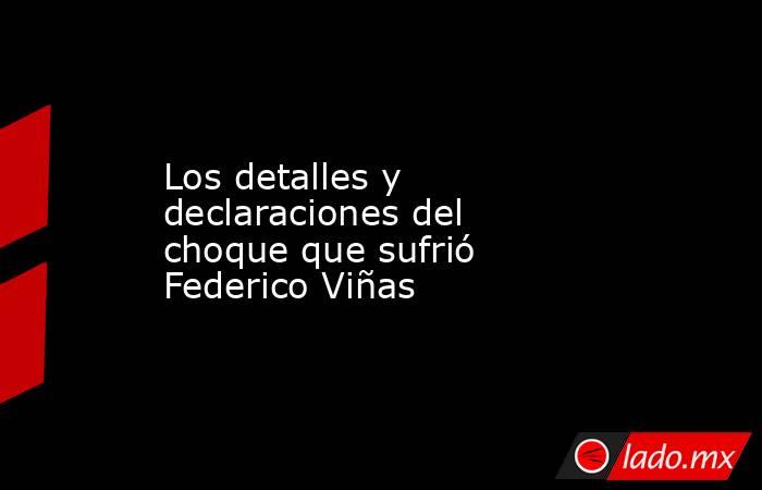 Los detalles y declaraciones del choque que sufrió Federico Viñas. Noticias en tiempo real