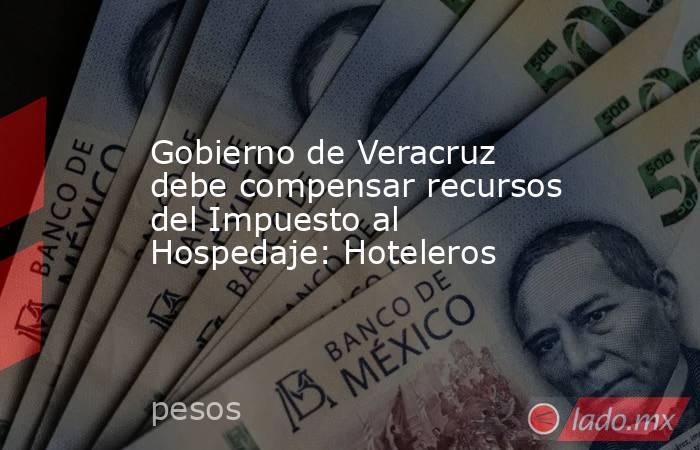 Gobierno de Veracruz debe compensar recursos del Impuesto al Hospedaje: Hoteleros. Noticias en tiempo real
