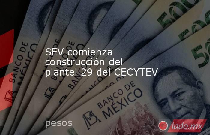 SEV comienza construcción del plantel 29 del CECYTEV. Noticias en tiempo real