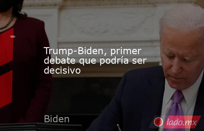 Trump-Biden, primer debate que podría ser decisivo. Noticias en tiempo real