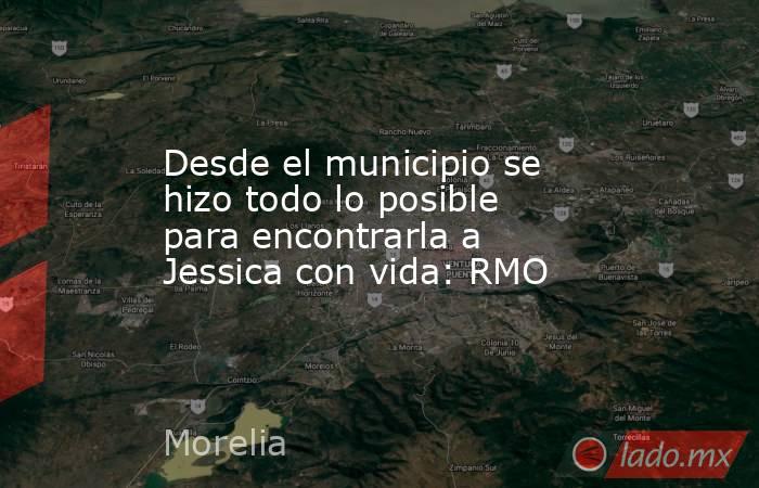 Desde el municipio se hizo todo lo posible para encontrarla a Jessica con vida: RMO. Noticias en tiempo real