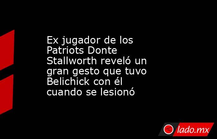 Ex jugador de los Patriots Donte Stallworth reveló un gran gesto que tuvo Belichick con él cuando se lesionó. Noticias en tiempo real