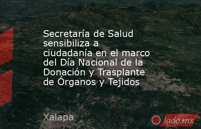 Secretaría de Salud sensibiliza a ciudadanía en el marco del Día Nacional de la Donación y Trasplante de Órganos y Tejidos. Noticias en tiempo real