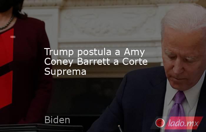 Trump postula a Amy Coney Barrett a Corte Suprema. Noticias en tiempo real