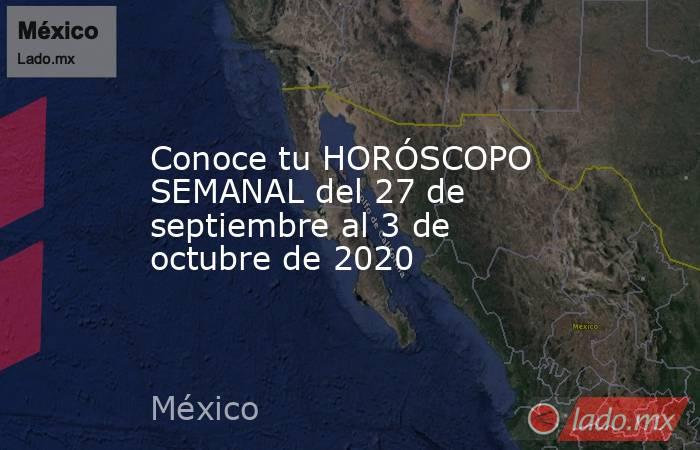 Conoce tu HORÓSCOPO SEMANAL del 27 de septiembre al 3 de octubre de 2020. Noticias en tiempo real