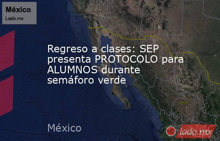 Regreso a clases: SEP presenta PROTOCOLO para ALUMNOS durante semáforo verde. Noticias en tiempo real