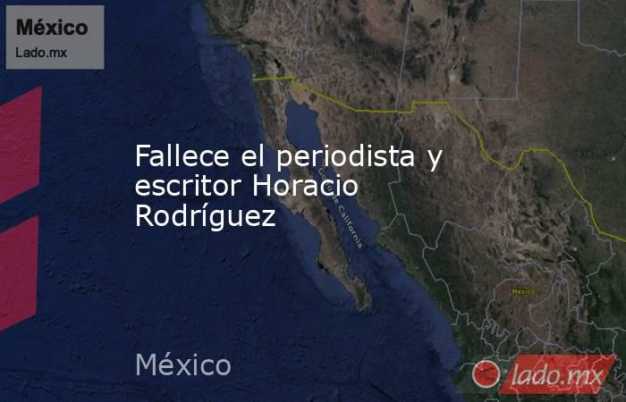 Fallece el periodista y escritor Horacio Rodríguez. Noticias en tiempo real