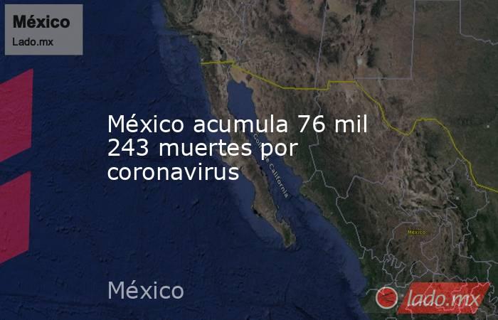 México acumula 76 mil 243 muertes por coronavirus
. Noticias en tiempo real