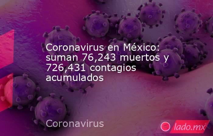 Coronavirus en México: suman 76,243 muertos y 726,431 contagios acumulados. Noticias en tiempo real