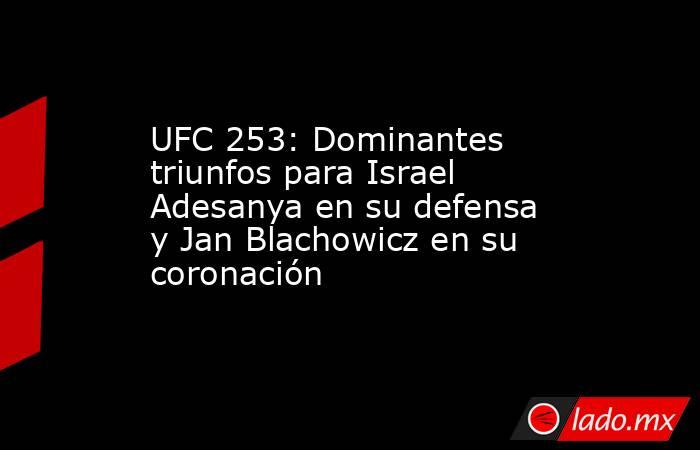 UFC 253: Dominantes triunfos para Israel Adesanya en su defensa y Jan Blachowicz en su coronación. Noticias en tiempo real