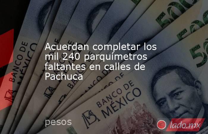 Acuerdan completar los mil 240 parquímetros faltantes en calles de Pachuca. Noticias en tiempo real