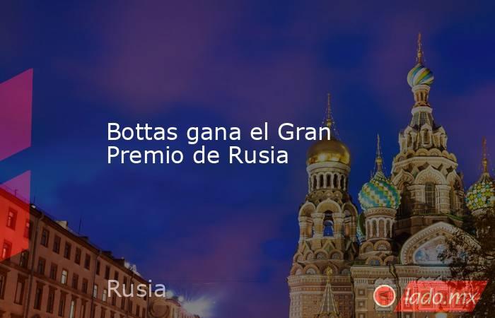 Bottas gana el Gran Premio de Rusia
. Noticias en tiempo real