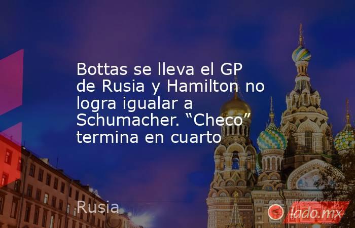 Bottas se lleva el GP de Rusia y Hamilton no logra igualar a Schumacher. “Checo” termina en cuarto. Noticias en tiempo real