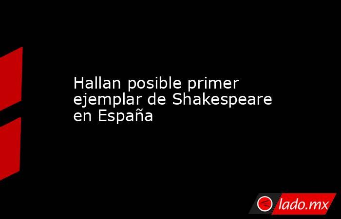 Hallan posible primer ejemplar de Shakespeare en España
. Noticias en tiempo real