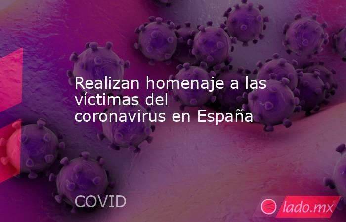 Realizan homenaje a las víctimas del coronavirus en España. Noticias en tiempo real