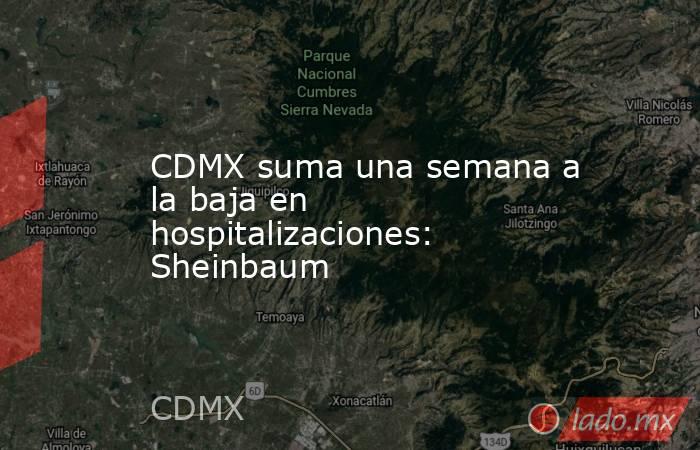 CDMX suma una semana a la baja en hospitalizaciones: Sheinbaum. Noticias en tiempo real