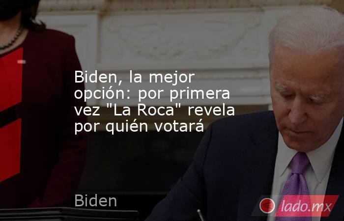 Biden, la mejor opción: por primera vez 