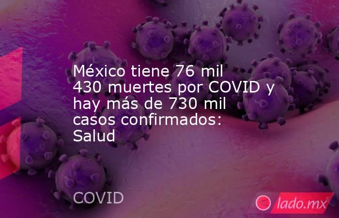 México tiene 76 mil 430 muertes por COVID y hay más de 730 mil casos confirmados: Salud. Noticias en tiempo real