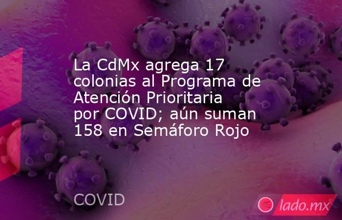 La CdMx agrega 17 colonias al Programa de Atención Prioritaria por COVID; aún suman 158 en Semáforo Rojo. Noticias en tiempo real