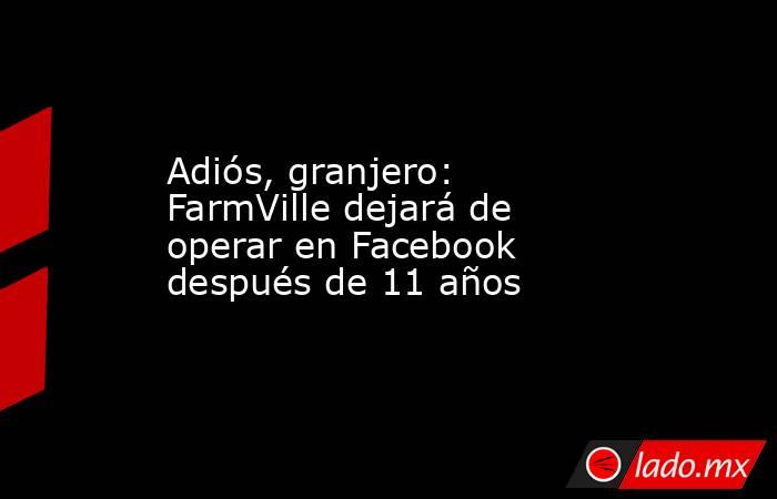 Adiós, granjero: FarmVille dejará de operar en Facebook después de 11 años. Noticias en tiempo real