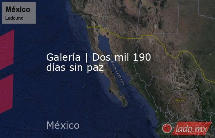 Galería | Dos mil 190 días sin paz. Noticias en tiempo real