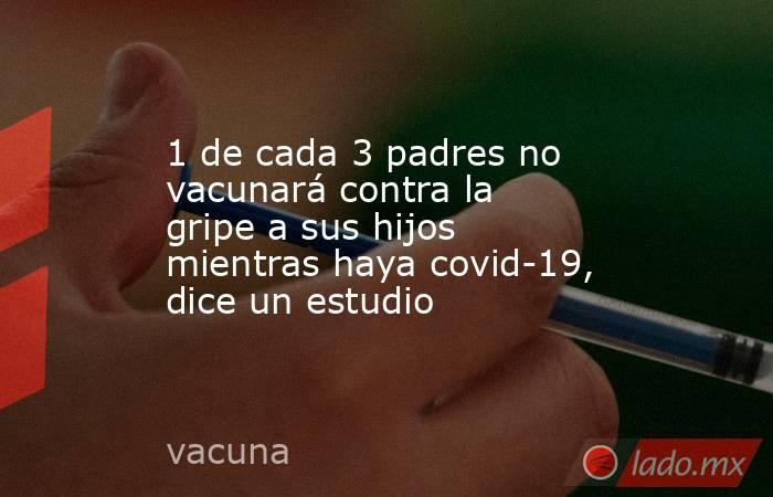 1 de cada 3 padres no vacunará contra la gripe a sus hijos mientras haya covid-19, dice un estudio. Noticias en tiempo real