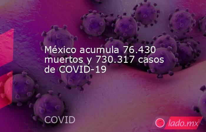 México acumula 76.430 muertos y 730.317 casos de COVID-19. Noticias en tiempo real