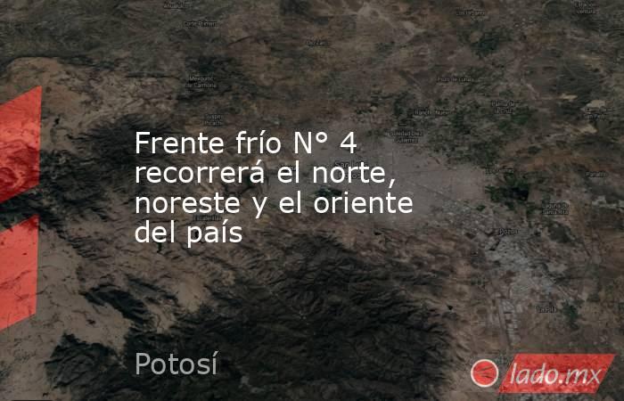 Frente frío N° 4 recorrerá el norte, noreste y el oriente del país. Noticias en tiempo real