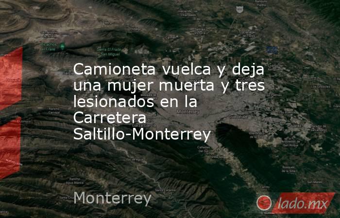 Camioneta vuelca y deja una mujer muerta y tres lesionados en la Carretera Saltillo-Monterrey
. Noticias en tiempo real
