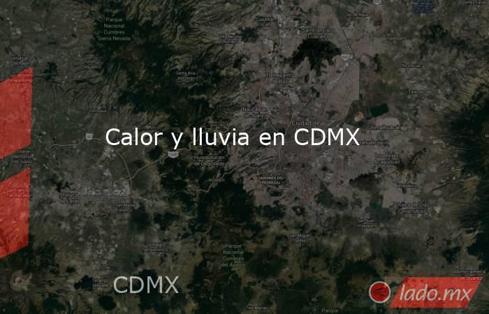 Calor y lluvia en CDMX. Noticias en tiempo real