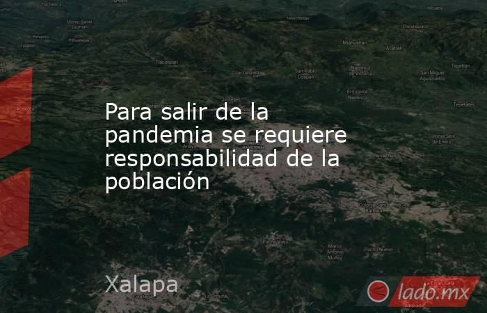 Para salir de la pandemia se requiere responsabilidad de la población. Noticias en tiempo real