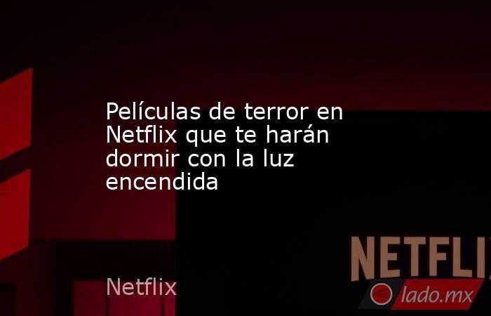 Películas de terror en Netflix que te harán dormir con la luz encendida. Noticias en tiempo real