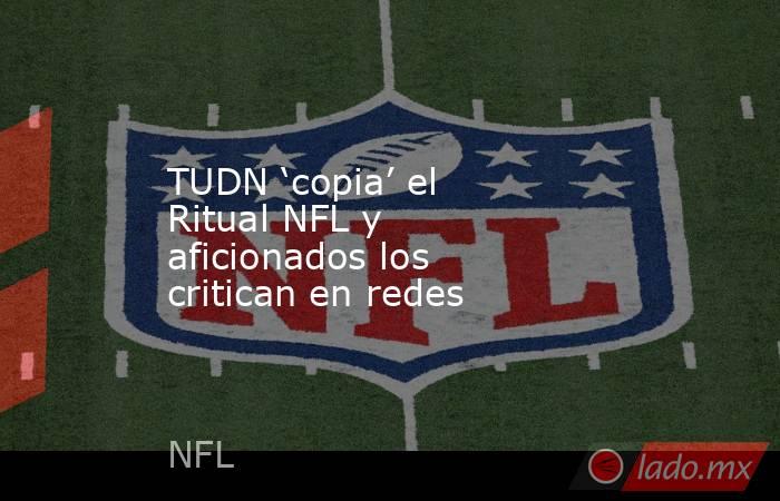 TUDN ‘copia’ el Ritual NFL y aficionados los critican en redes. Noticias en tiempo real