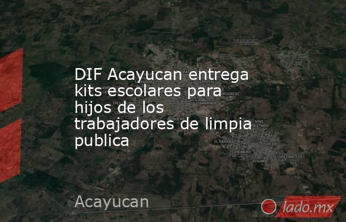 DIF Acayucan entrega kits escolares para hijos de los trabajadores de limpia publica. Noticias en tiempo real