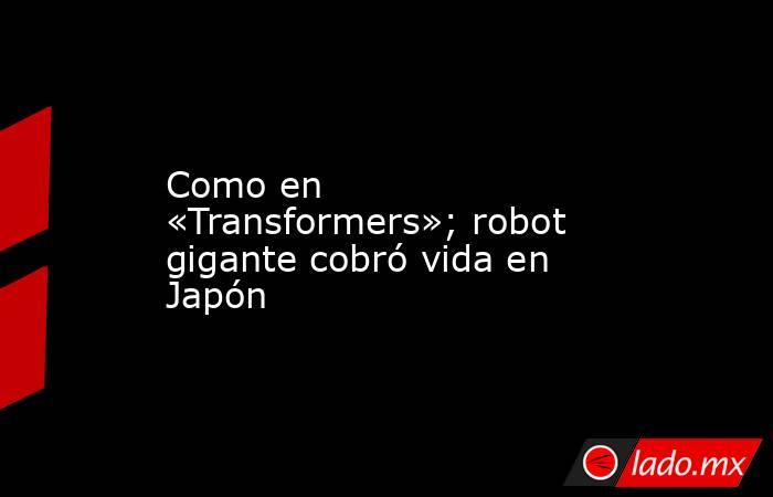 Como en «Transformers»; robot gigante cobró vida en Japón. Noticias en tiempo real