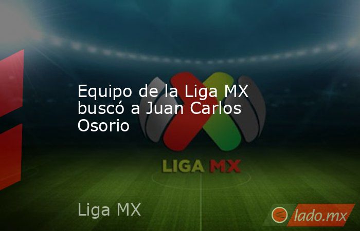 Equipo de la Liga MX buscó a Juan Carlos Osorio. Noticias en tiempo real