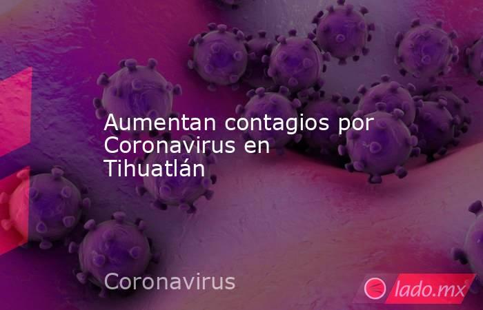 Aumentan contagios por Coronavirus en Tihuatlán. Noticias en tiempo real