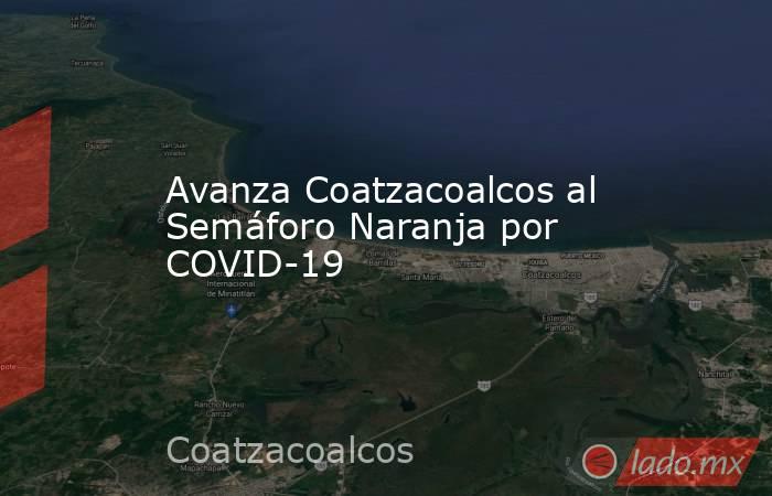 Avanza Coatzacoalcos al Semáforo Naranja por COVID-19. Noticias en tiempo real