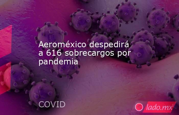 Aeroméxico despedirá a 616 sobrecargos por pandemia. Noticias en tiempo real