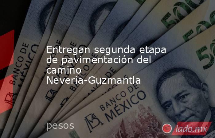 Entregan segunda etapa de pavimentación del camino Neveria-Guzmantla. Noticias en tiempo real