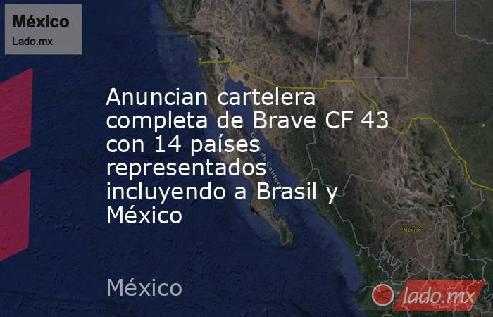 Anuncian cartelera completa de Brave CF 43 con 14 países representados incluyendo a Brasil y México. Noticias en tiempo real