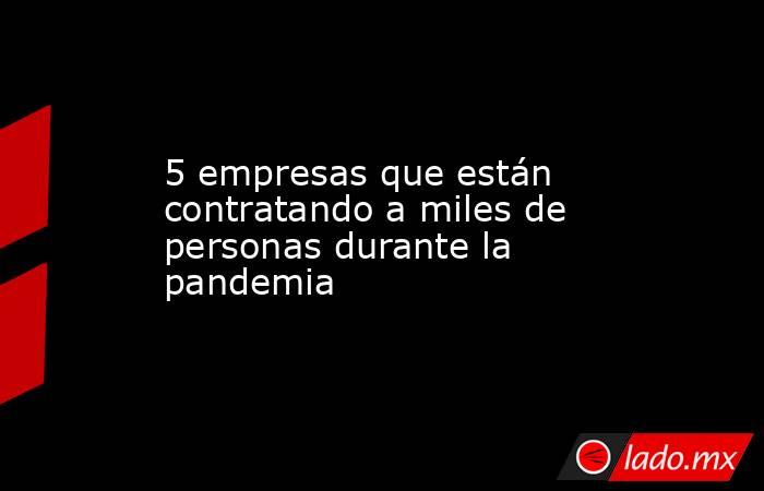 5 empresas que están contratando a miles de personas durante la pandemia. Noticias en tiempo real