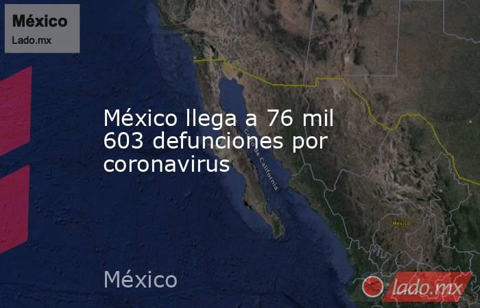 México llega a 76 mil 603 defunciones por coronavirus. Noticias en tiempo real