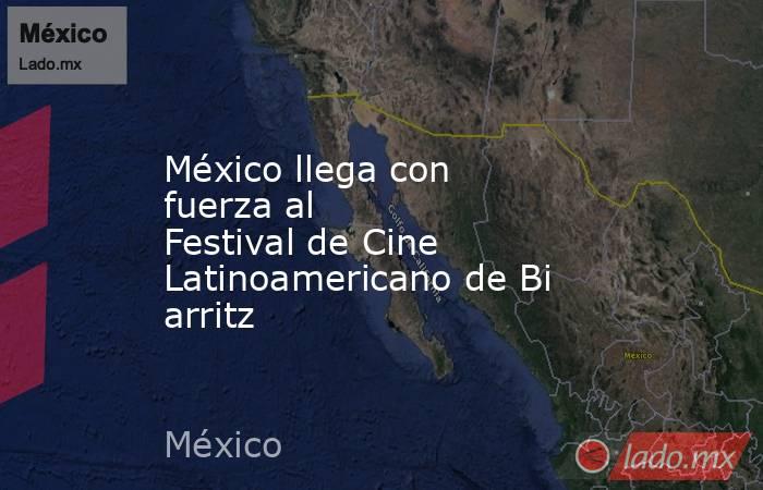 México llega con fuerza al Festival de Cine Latinoamericano de Biarritz. Noticias en tiempo real