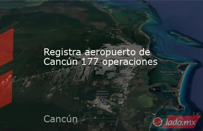 Registra aeropuerto de Cancún 177 operaciones. Noticias en tiempo real