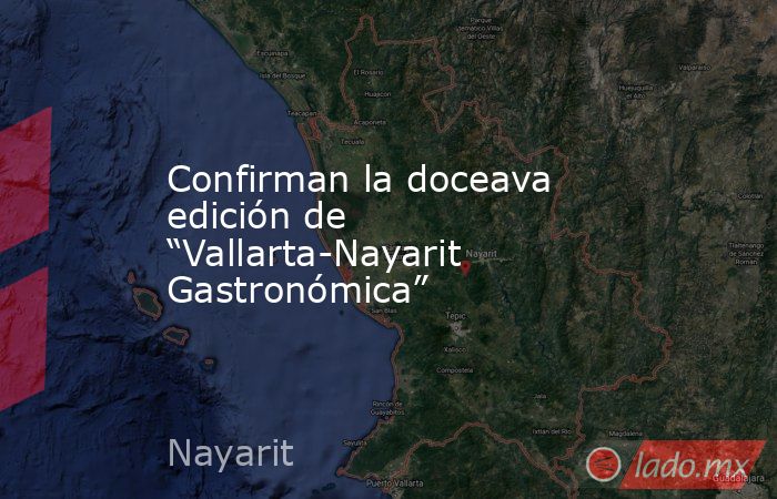 Confirman la doceava edición de “Vallarta-Nayarit Gastronómica”. Noticias en tiempo real
