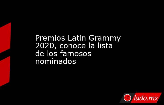 Premios Latin Grammy 2020, conoce la lista de los famosos nominados. Noticias en tiempo real