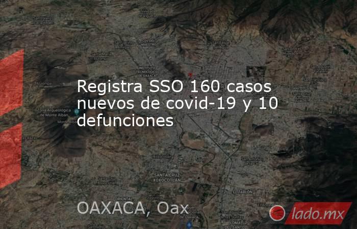 Registra SSO 160 casos nuevos de covid-19 y 10 defunciones. Noticias en tiempo real